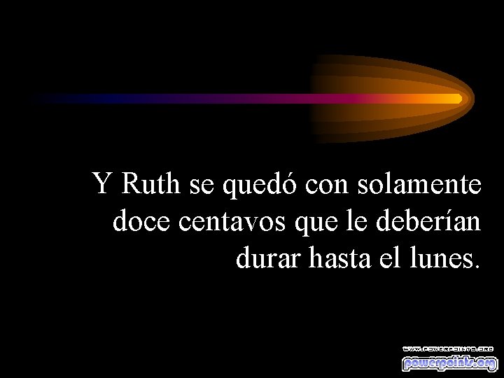 Y Ruth se quedó con solamente doce centavos que le deberían durar hasta el
