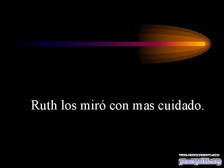 Ruth los miró con mas cuidado. 