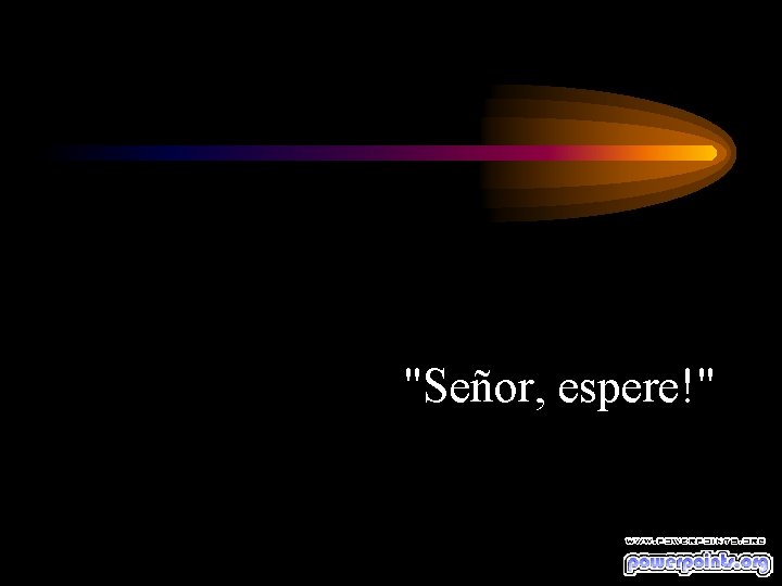 "Señor, espere!" 