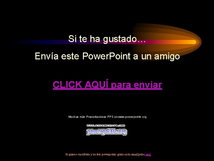 Si te ha gustado… Envía este Power. Point a un amigo CLICK AQUÍ para