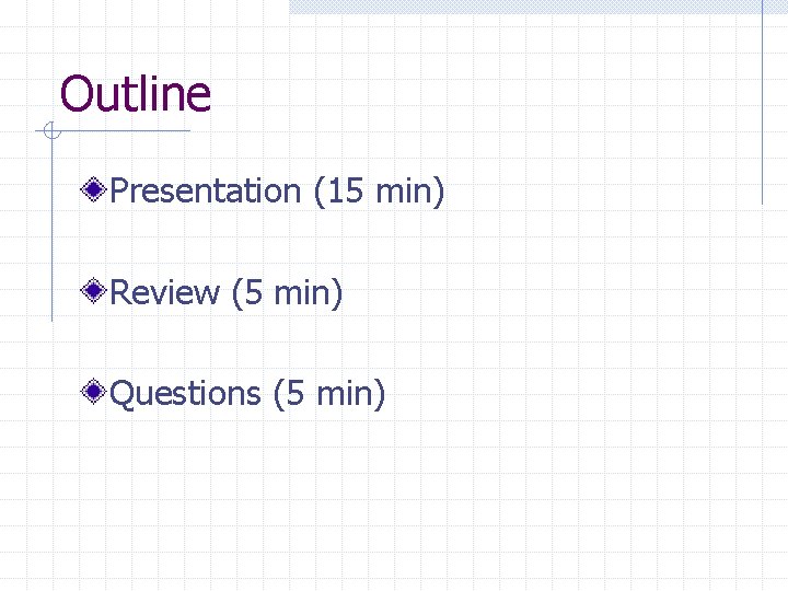 Outline Presentation (15 min) Review (5 min) Questions (5 min) 