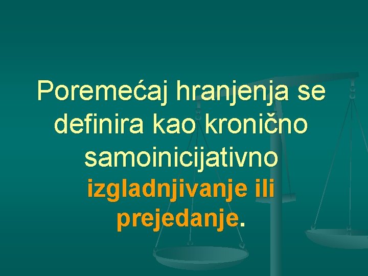 Poremećaj hranjenja se definira kao kronično samoinicijativno izgladnjivanje ili prejedanje. 