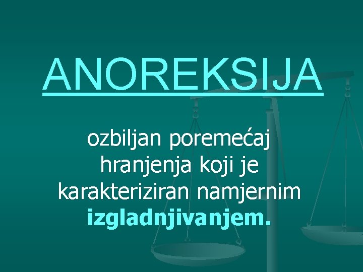 ANOREKSIJA ozbiljan poremećaj hranjenja koji je karakteriziran namjernim izgladnjivanjem. 