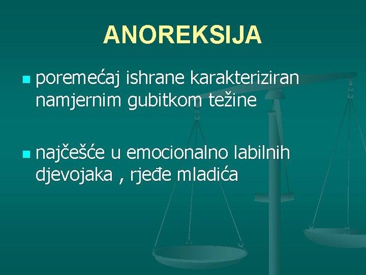 ANOREKSIJA n n poremećaj ishrane karakteriziran namjernim gubitkom težine najčešće u emocionalno labilnih djevojaka