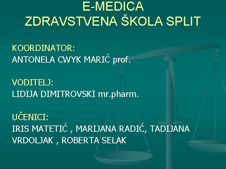 E-MEDICA ZDRAVSTVENA ŠKOLA SPLIT KOORDINATOR: ANTONELA CWYK MARIĆ prof. VODITELJ: LIDIJA DIMITROVSKI mr. pharm.