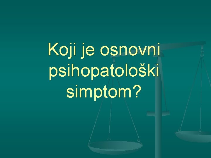 Koji je osnovni psihopatološki simptom? 