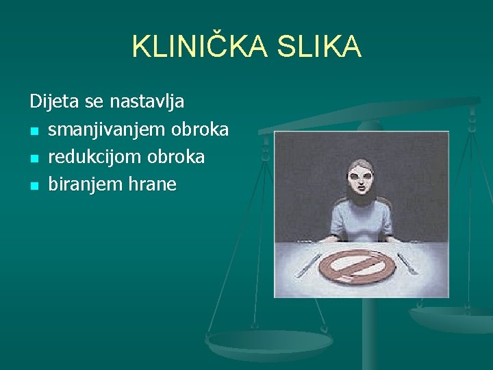 KLINIČKA SLIKA Dijeta se nastavlja n smanjivanjem obroka n redukcijom obroka n biranjem hrane