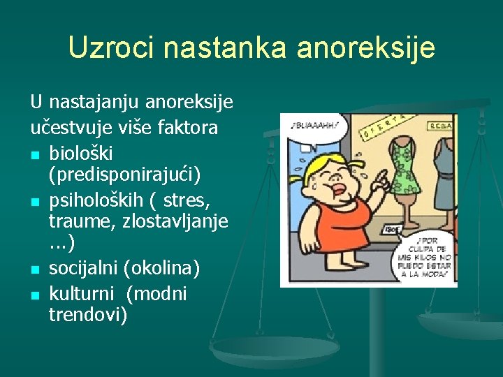 Uzroci nastanka anoreksije U nastajanju anoreksije učestvuje više faktora n biološki (predisponirajući) n psiholoških