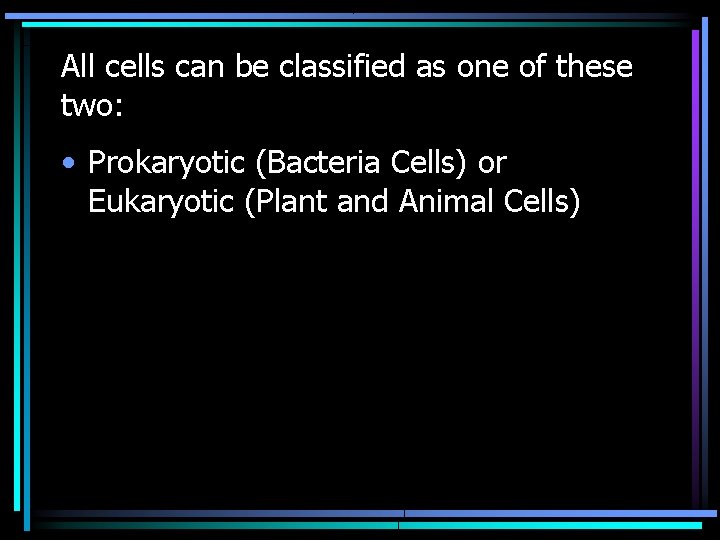 All cells can be classified as one of these two: • Prokaryotic (Bacteria Cells)