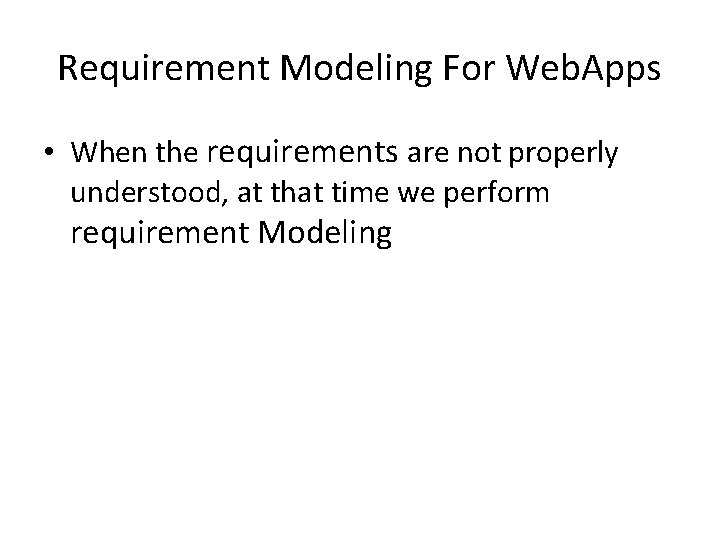 Requirement Modeling For Web. Apps • When the requirements are not properly understood, at