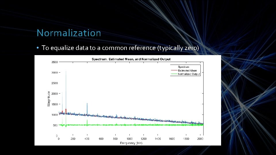 Normalization • To equalize data to a common reference (typically zero) 