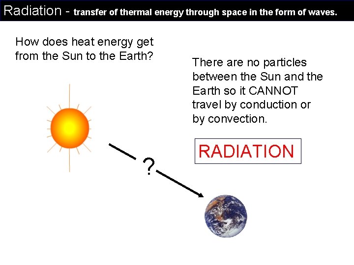 Radiation - transfer of thermal energy through space in the form of waves. How