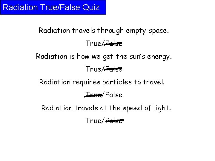 Radiation True/False Quiz Radiation travels through empty space. True/False Radiation is how we get