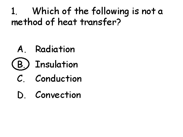 1. Which of the following is not a method of heat transfer? A. Radiation