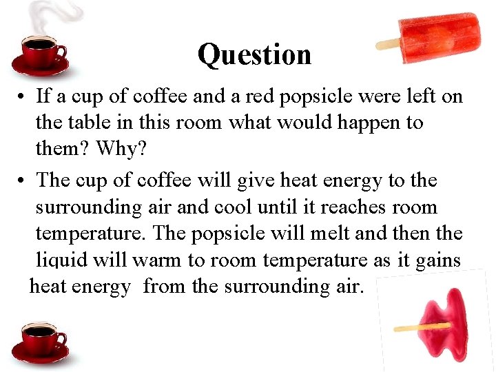 Question • If a cup of coffee and a red popsicle were left on