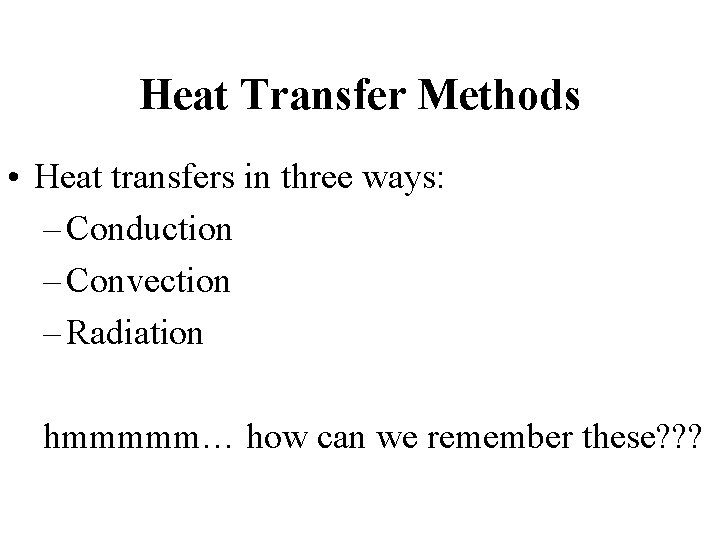 Heat Transfer Methods • Heat transfers in three ways: – Conduction – Convection –