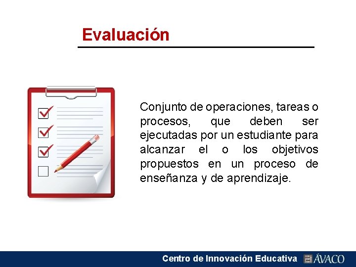 Evaluación Conjunto de operaciones, tareas o procesos, que deben ser ejecutadas por un estudiante