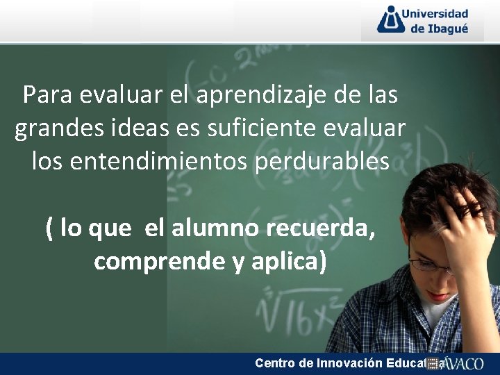 Para evaluar el aprendizaje de las grandes ideas es suficiente evaluar los entendimientos perdurables