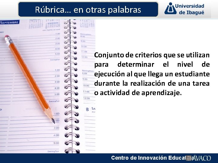 Rúbrica… en otras palabras Conjunto de criterios que se utilizan para determinar el nivel