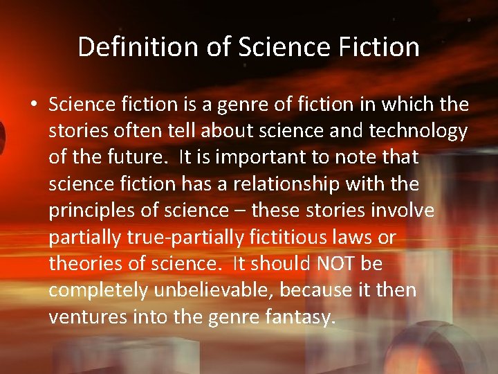 Definition of Science Fiction • Science fiction is a genre of fiction in which