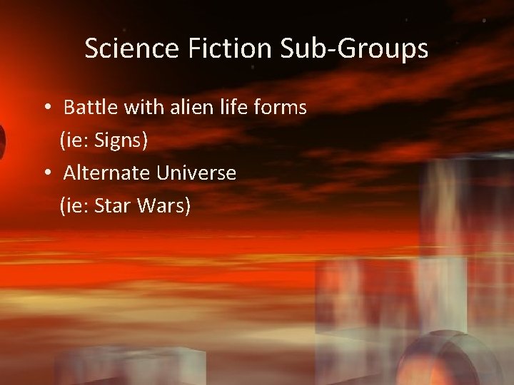 Science Fiction Sub-Groups • Battle with alien life forms (ie: Signs) • Alternate Universe