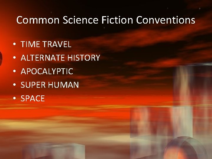 Common Science Fiction Conventions • • • TIME TRAVEL ALTERNATE HISTORY APOCALYPTIC SUPER HUMAN