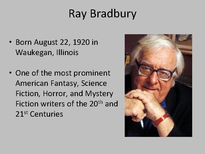 Ray Bradbury • Born August 22, 1920 in Waukegan, Illinois • One of the