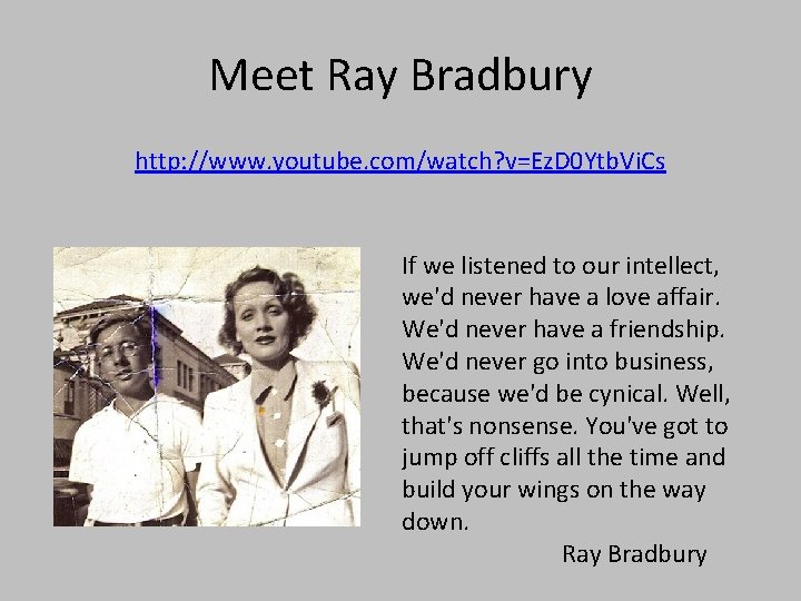 Meet Ray Bradbury http: //www. youtube. com/watch? v=Ez. D 0 Ytb. Vi. Cs If