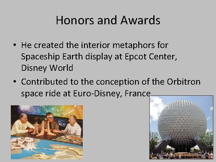 Honors and Awards • He created the interior metaphors for Spaceship Earth display at