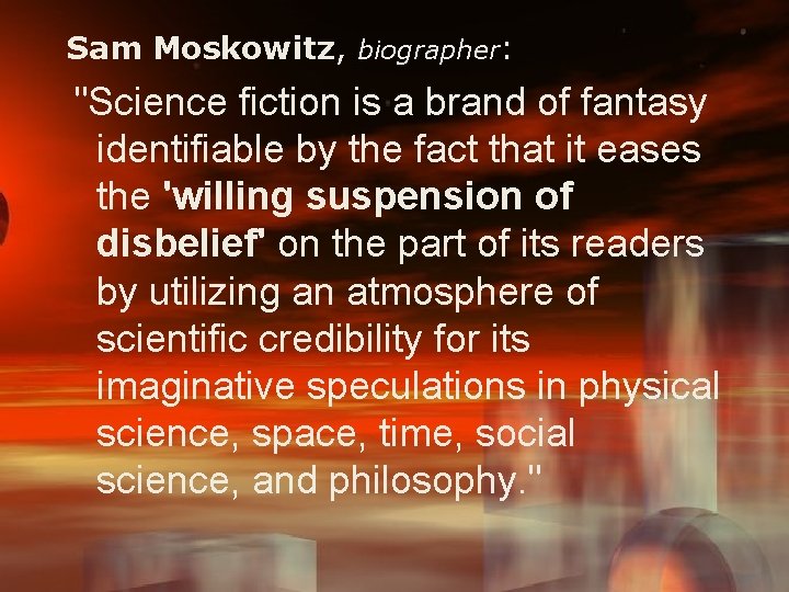 Sam Moskowitz, biographer: "Science fiction is a brand of fantasy identifiable by the fact