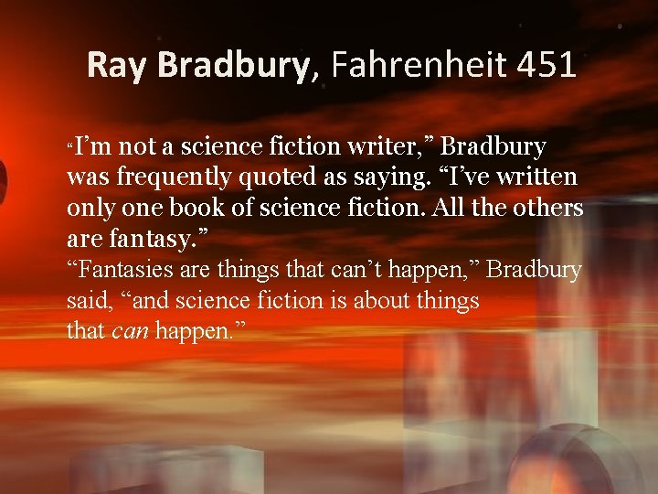 Ray Bradbury, Fahrenheit 451 “I’m not a science fiction writer, ” Bradbury was frequently