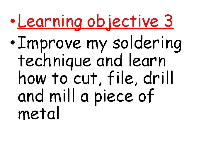  • Learning objective 3 • Improve my soldering technique and learn how to