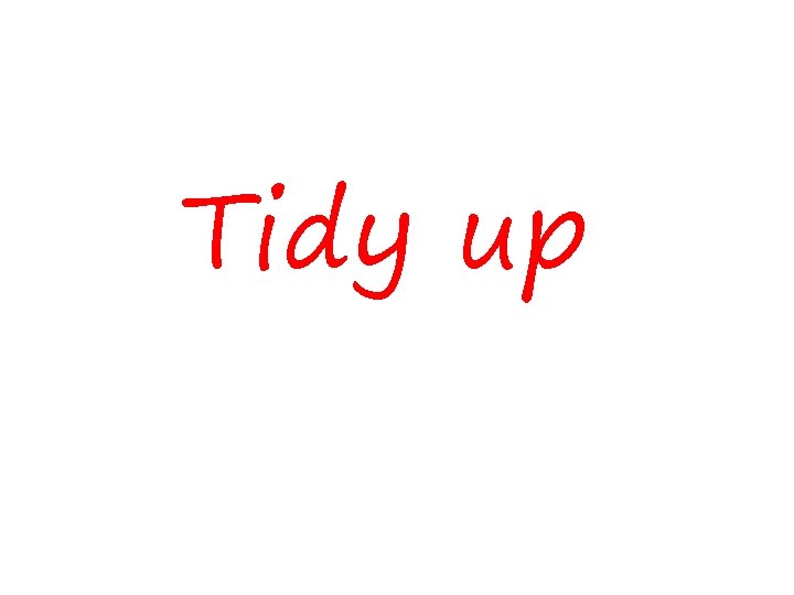 Tidy up 