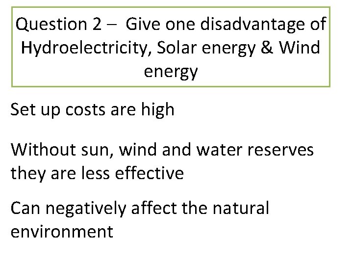 Question 2 – Give one disadvantage of Hydroelectricity, Solar energy & Wind energy Set