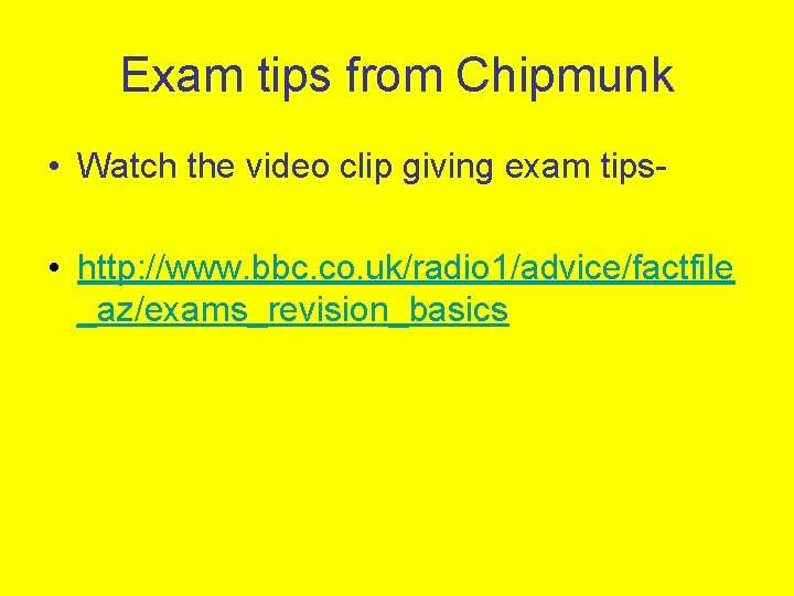 Exam tips from Chipmunk • Watch the video clip giving exam tips • http: