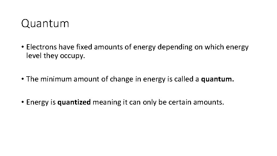 Quantum • Electrons have fixed amounts of energy depending on which energy level they