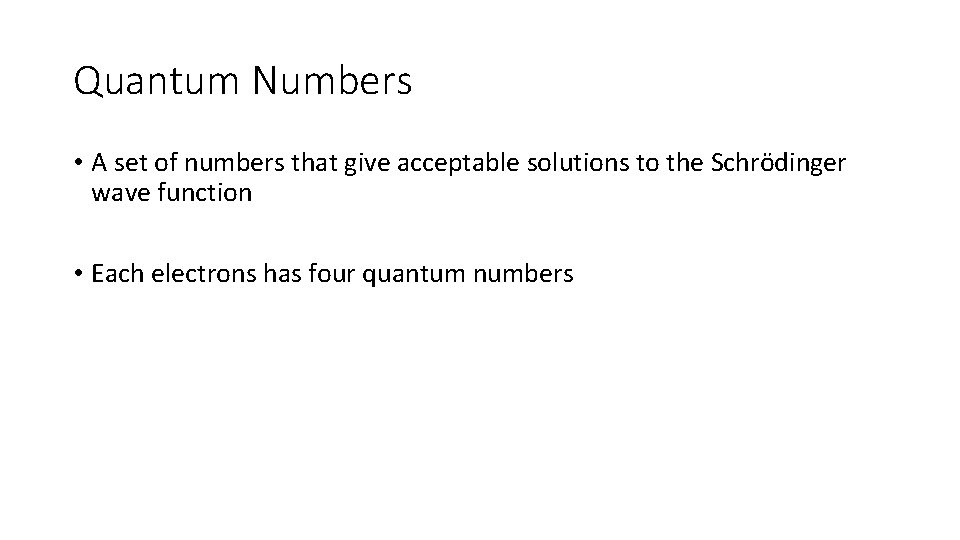 Quantum Numbers • A set of numbers that give acceptable solutions to the Schrödinger