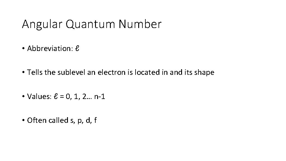 Angular Quantum Number • Abbreviation: ℓ • Tells the sublevel an electron is located