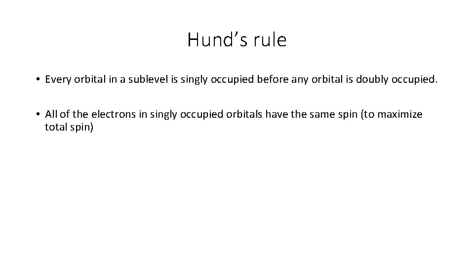 Hund’s rule • Every orbital in a sublevel is singly occupied before any orbital