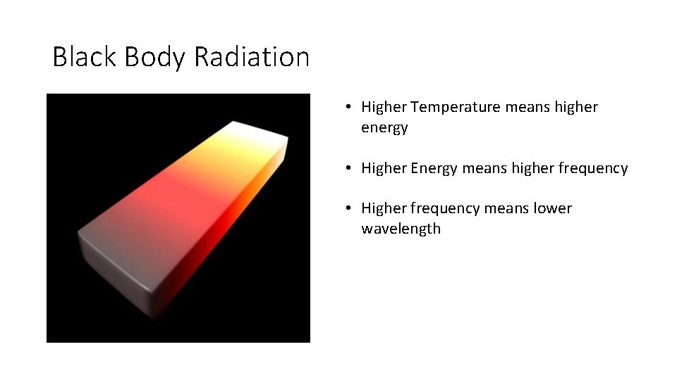 Black Body Radiation • Higher Temperature means higher energy • Higher Energy means higher