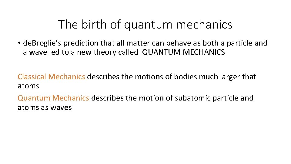 The birth of quantum mechanics • de. Broglie’s prediction that all matter can behave