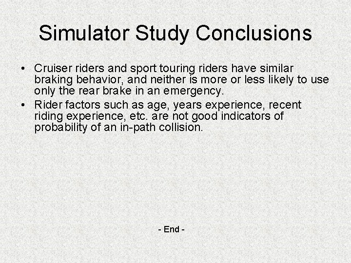 Simulator Study Conclusions • Cruiser riders and sport touring riders have similar braking behavior,