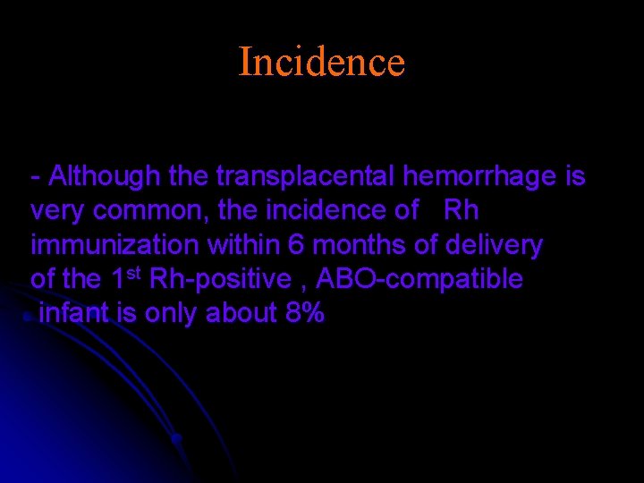 Incidence - Although the transplacental hemorrhage is very common, the incidence of Rh immunization