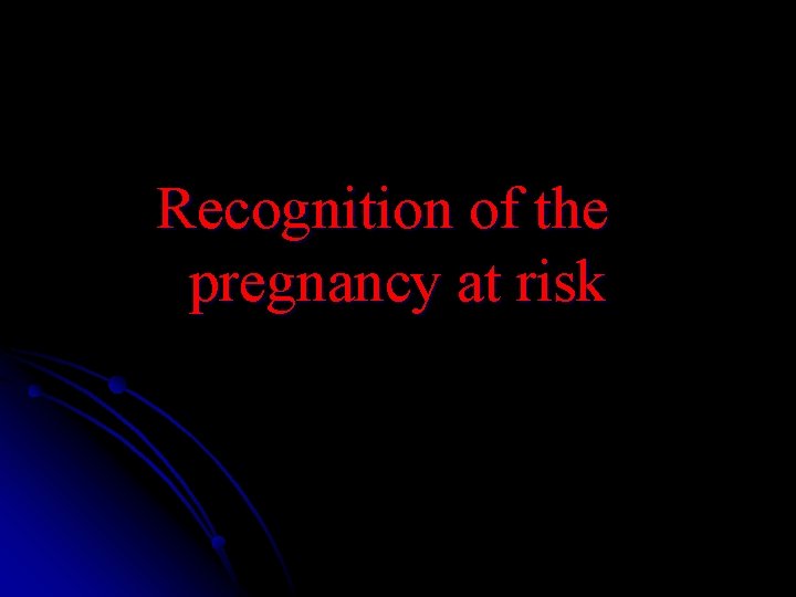 Recognition of the pregnancy at risk 