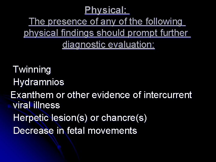 Physical: The presence of any of the following physical findings should prompt further diagnostic