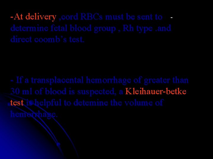 -At delivery , cord RBCs must be sent to determine fetal blood group ,