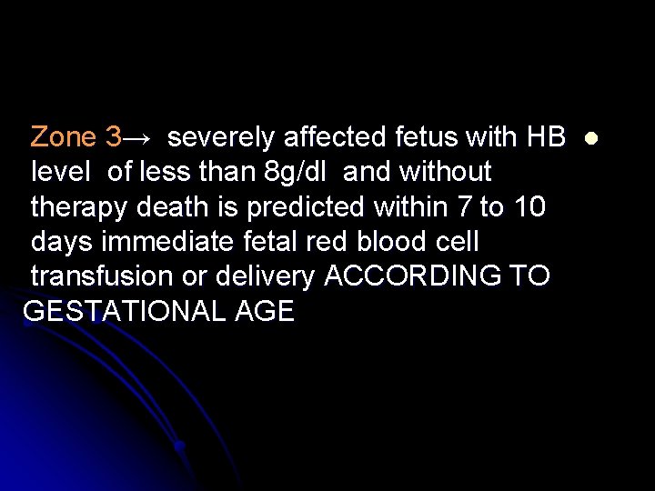 Zone 3→ severely affected fetus with HB level of less than 8 g/dl and