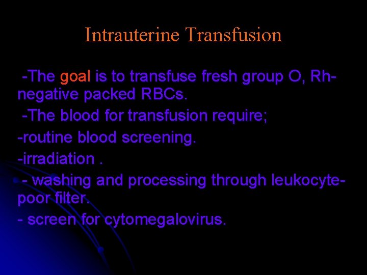Intrauterine Transfusion -The goal is to transfuse fresh group O, Rhnegative packed RBCs. -The