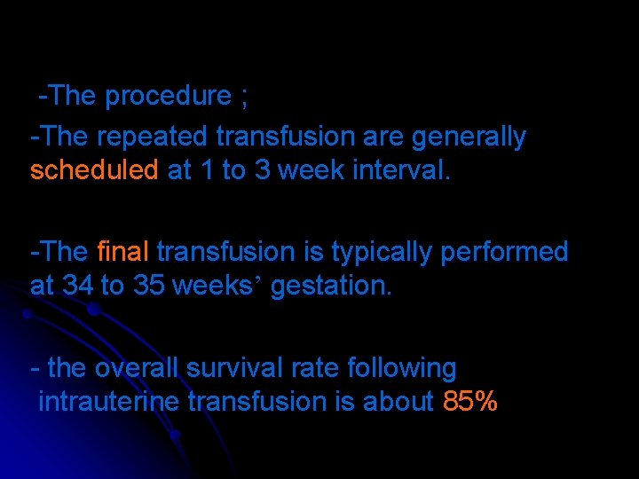 -The procedure ; -The repeated transfusion are generally scheduled at 1 to 3 week