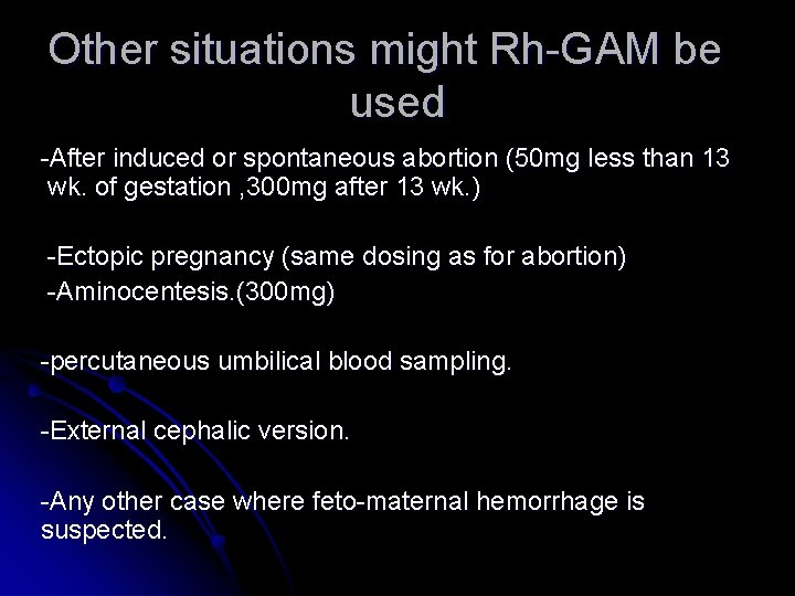 Other situations might Rh-GAM be used -After induced or spontaneous abortion (50 mg less